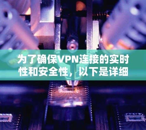 为了确保VPN连接的实时性和安全性，以下是详细的步骤指南