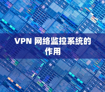 VPN 网络监控系统的作用