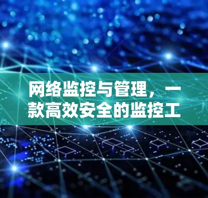 网络监控与管理，一款高效安全的监控工具