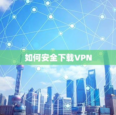 如何安全下载VPN