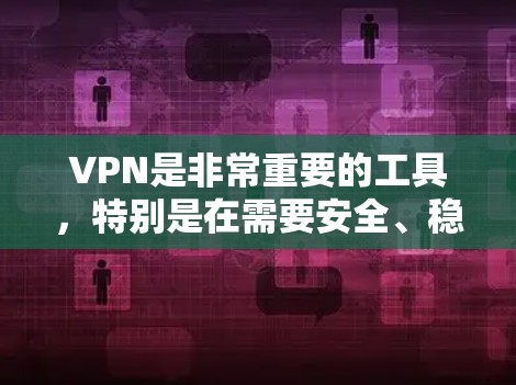 VPN是非常重要的工具，特别是在需要安全、稳定的网络连接时。以下是推荐的几款五星推荐的VPN客户端，供您参考