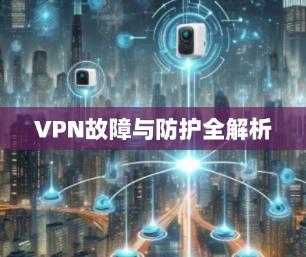 VPN故障与防护全解析