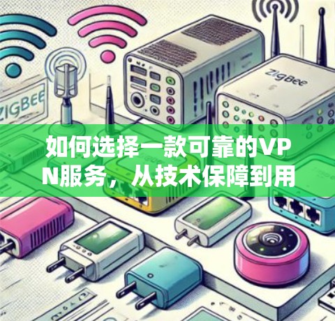 如何选择一款可靠的VPN服务，从技术保障到用户偏好