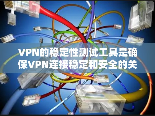 VPN的稳定性测试工具是确保VPN连接稳定和安全的关键工具之一。以下是对这些工具的详细介绍
