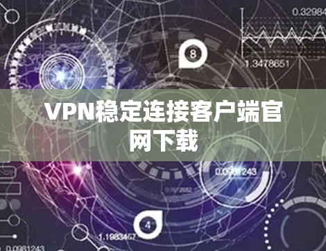 VPN稳定连接客户端官网下载