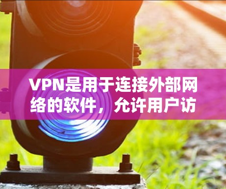 VPN是用于连接外部网络的软件，允许用户访问互联网。以下是常见的VPN连接工具及其使用方法