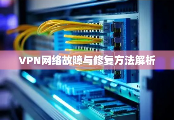 VPN网络故障与修复方法解析