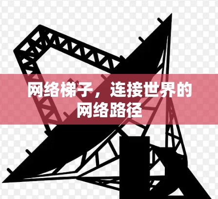 网络梯子，连接世界的网络路径