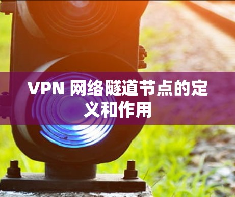 VPN 网络隧道节点的定义和作用