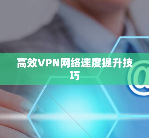高效VPN网络速度提升技巧