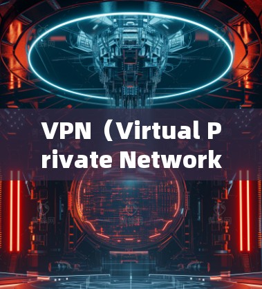 VPN（Virtual Private Network，VPN）是一种通过互联网实现数据加密、多用户连接的技术，主要用于提供安全、私密和可靠的数据传输服务。以下是关于VPN网络代理访问的一些关键信息