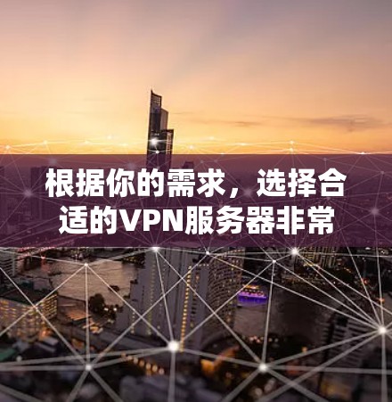 根据你的需求，选择合适的VPN服务器非常关键。以下是一些推荐的VPN服务器，基于你的数据和常见使用场景