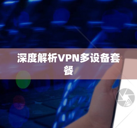 深度解析VPN多设备套餐