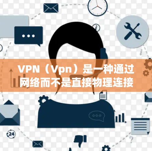VPN（Vpn）是一种通过网络而不是直接物理连接访问互联网的技术，用户可以下载并安装软件，然后在目标网站上访问任何网页，甚至访问加密内容。以下是关于VPN多平台的一些详细信息