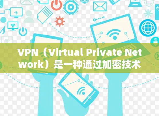 VPN（Virtual Private Network）是一种通过加密技术将内部网络与外部网络连接起来的网络服务。它允许用户在没有物理设备的情况下，访问外部网络的资源，如网页、文件、在线服务等