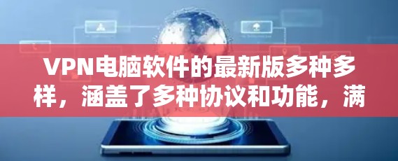 VPN电脑软件的最新版多种多样，涵盖了多种协议和功能，满足不同用户的需求。以下是几种常见的VPN电脑软件推荐