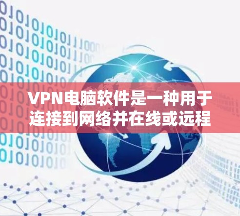 VPN电脑软件是一种用于连接到网络并在线或远程访问其他设备的技术。它通过使用加密的协议或VPN协议（如VPN、WEP、WPA、WPA2、WPA3等）来保护数据和隐私。以下是几种常见的VPN软件推荐