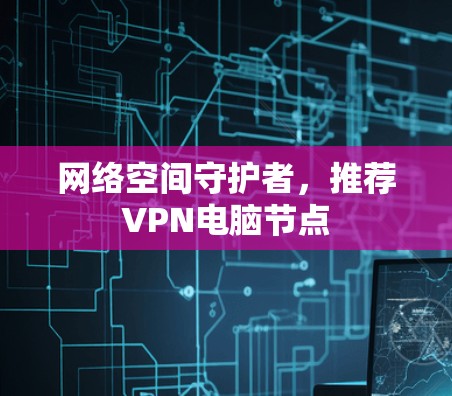 网络空间守护者，推荐VPN电脑节点