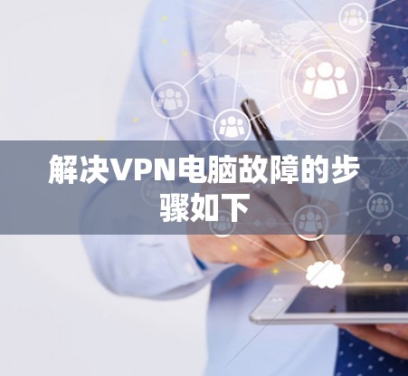 解决VPN电脑故障的步骤如下