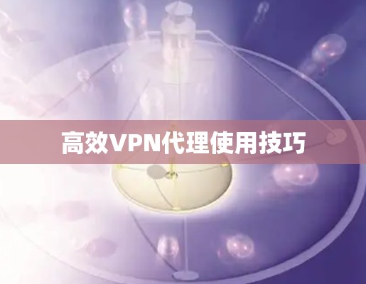 高效VPN代理使用技巧