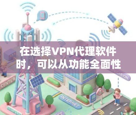 在选择VPN代理软件时，可以从功能全面性和安全性入手，确保软件能够满足您的需求。以下是对VPN代理软件的指南，帮助您找到适合自己的选择