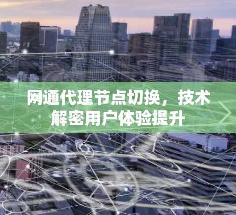 网通代理节点切换，技术解密用户体验提升
