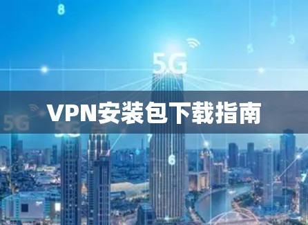 VPN安装包下载指南