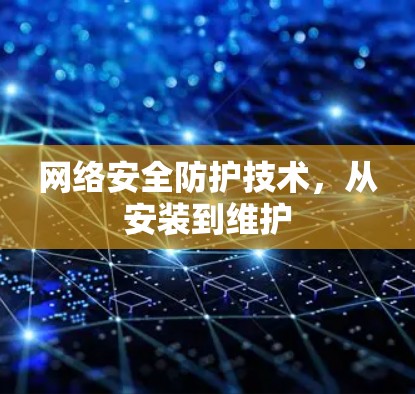 网络安全防护技术，从安装到维护