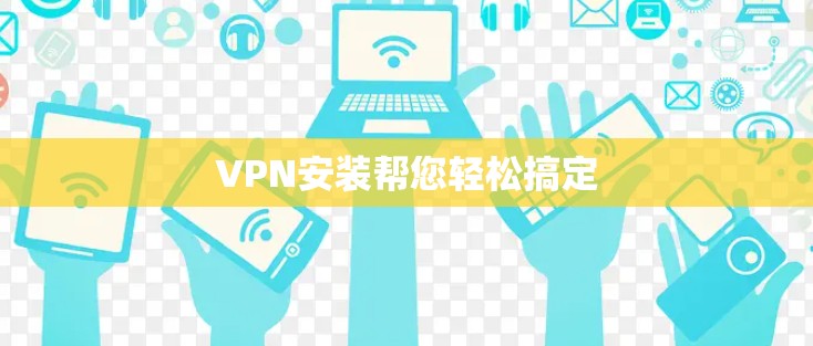 VPN安装帮您轻松搞定