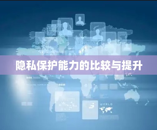 隐私保护能力的比较与提升