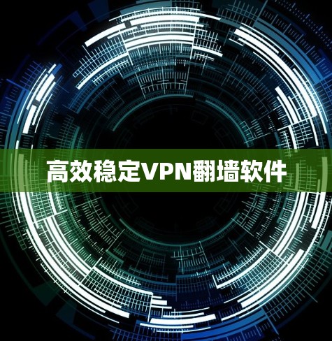 高效稳定VPN翻墙软件