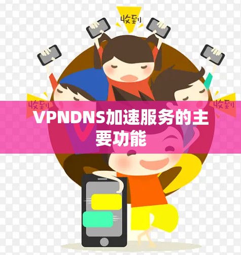 VPNDNS加速服务的主要功能