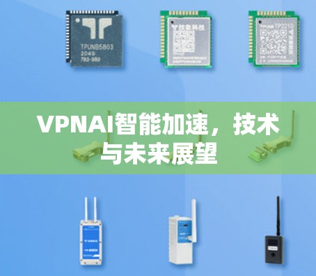 VPNAI智能加速，技术与未来展望