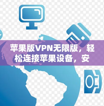 苹果版VPN无限版，轻松连接苹果设备，安全无忧