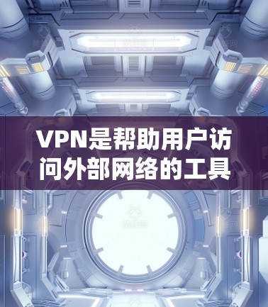 VPN是帮助用户访问外部网络的工具，尤其是对那些缺乏互联网连接的用户来说，非常实用。以下是作为一个新手的VPN教程，帮助你了解如何使用VPN