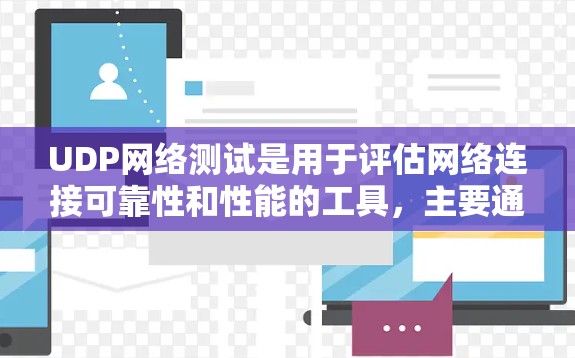 UDP网络测试是用于评估网络连接可靠性和性能的工具，主要通过无连接的多路信道协议进行。以下是详细的 UDP网络测试介绍