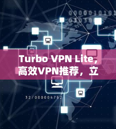 Turbo VPN Lite，高效VPN推荐，立即下载体验