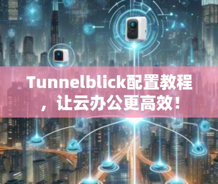 Tunnelblick配置教程，让云办公更高效！