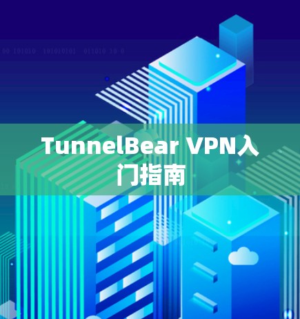 TunnelBear VPN入门指南