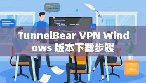 TunnelBear VPN Windows 版本下载步骤