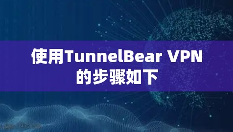 使用TunnelBear VPN的步骤如下