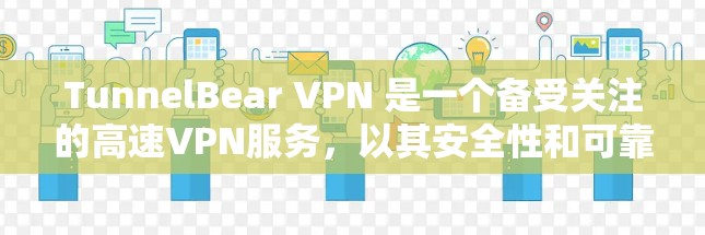 TunnelBear VPN 是一个备受关注的高速VPN服务，以其安全性和可靠性的特点著称。如果你正在寻找一款高效、安全且功能丰富的VPN推荐，可以考虑以下几点