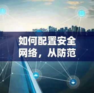 如何配置安全网络，从防范到防御的路径