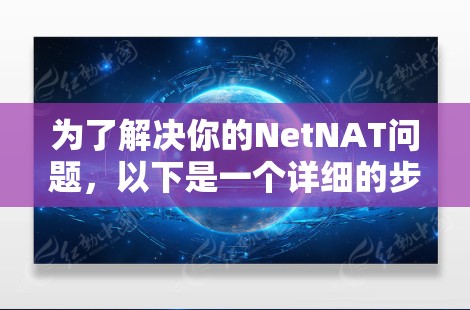 为了解决你的NetNAT问题，以下是一个详细的步骤指南，帮助你使用HMA VPN翻墙软件