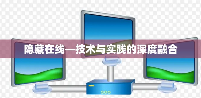 隐藏在线—技术与实践的深度融合