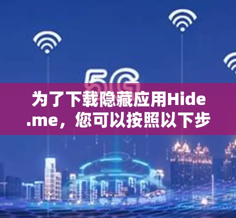 为了下载隐藏应用Hide.me，您可以按照以下步骤操作