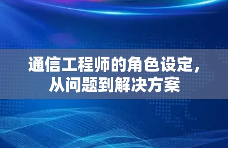 通信工程师的角色设定，从问题到解决方案