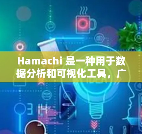 Hamachi 是一种用于数据分析和可视化工具，广泛应用于金融、市场研究、数据分析等领域。以下是一个通用的配置方法，适用于使用 Hamachi 的不同版本