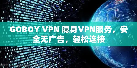 GOBOY VPN 隐身VPN服务，安全无广告，轻松连接