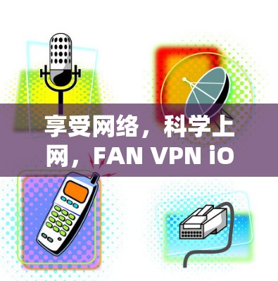 享受网络，科学上网，FAN VPN iOS版